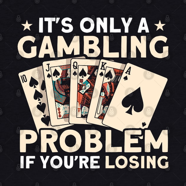 Gambling Problem If You're Losing Gambler Poker Player by Toeffishirts